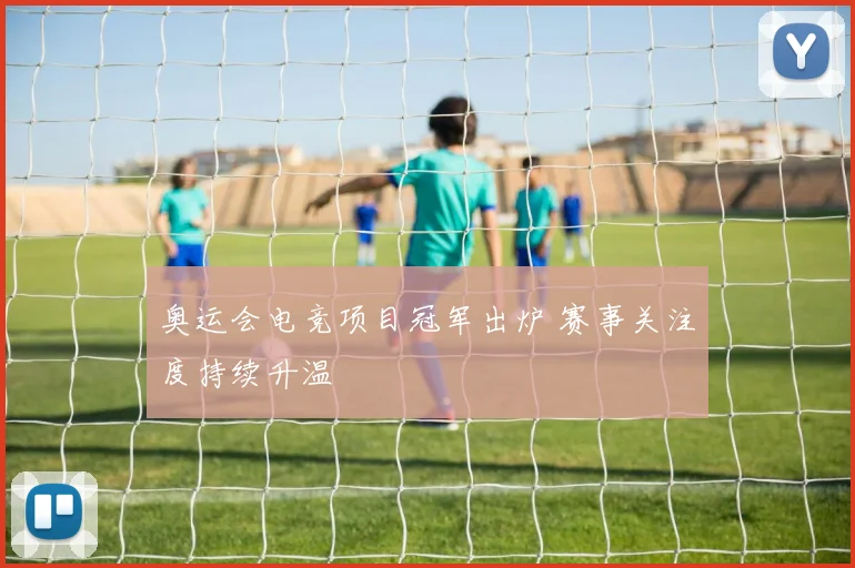奥运会电竞项目冠军出炉 赛事关注度持续升温