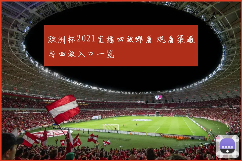 欧洲杯2021直播回放哪看 观看渠道与回放入口一览