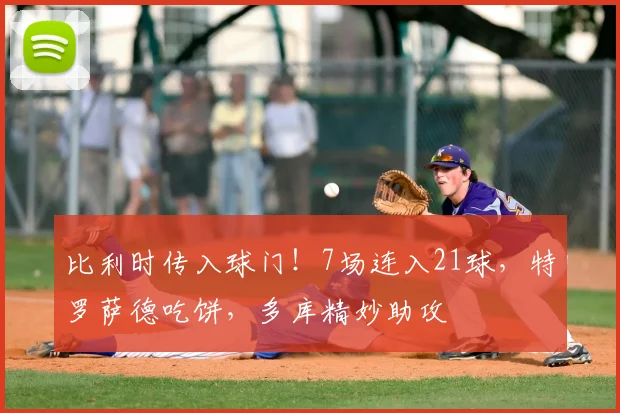 比利时传入球门！7场连入21球，特罗萨德吃饼，多库精妙助攻