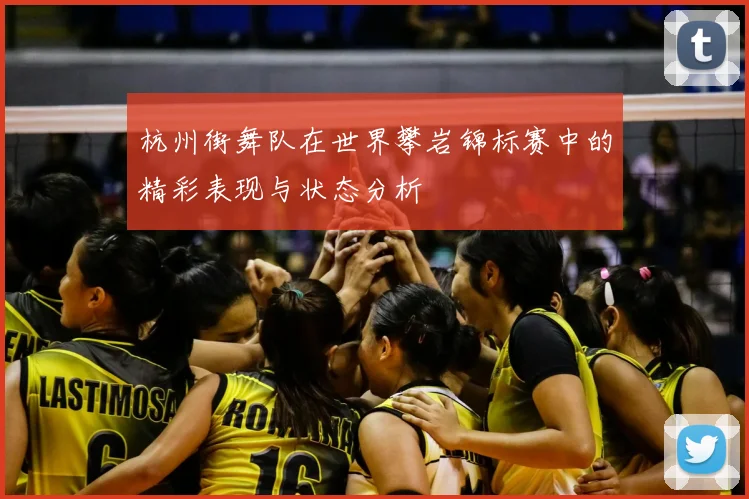 杭州街舞队在世界攀岩锦标赛中的精彩表现与状态分析