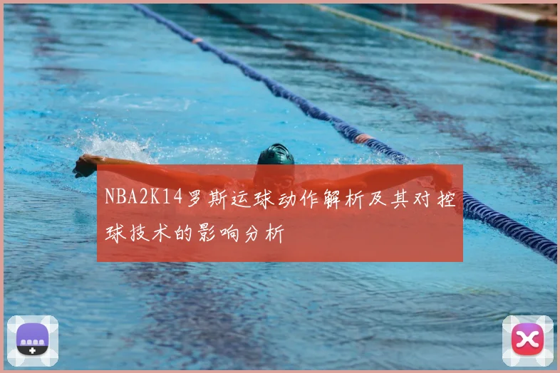 NBA2K14罗斯运球动作解析及其对控球技术的影响分析