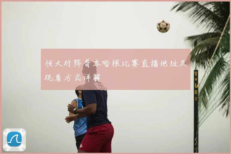 恒大对阵哥本哈根比赛直播地址及观看方式详解