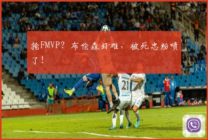 抢FMVP?布伦森好难,被死忠粉喷了!