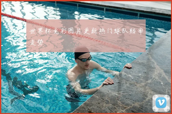 世界杯竞彩图片更新热门球队赔率走势
