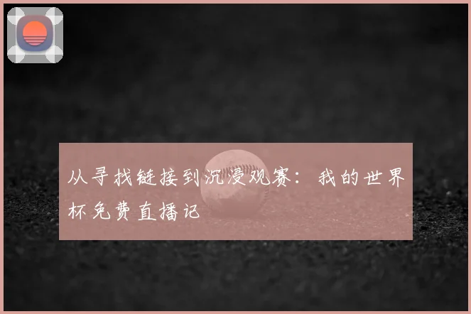 从寻找链接到沉浸观赛：我的世界杯免费直播记