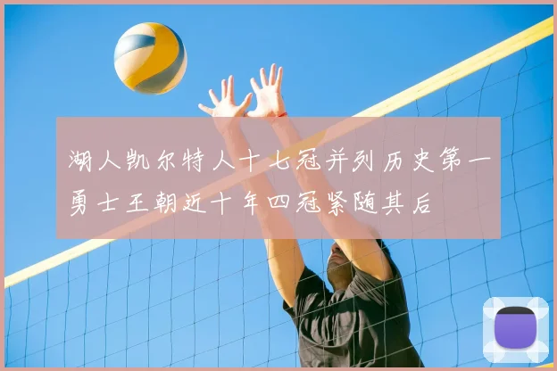 湖人凯尔特人十七冠并列历史第一勇士王朝近十年四冠紧随其后