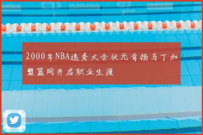 2000年NBA选秀大会状元肯扬马丁加盟篮网开启职业生涯