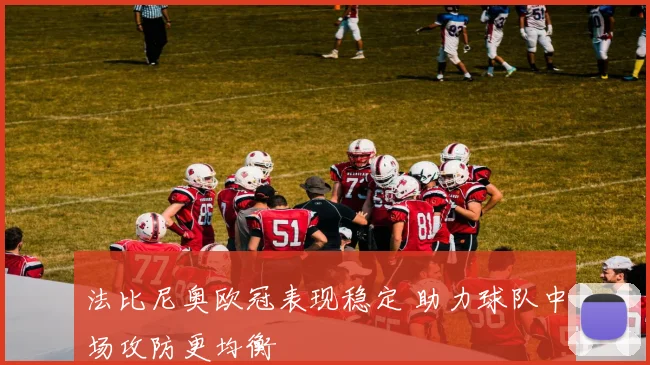 法比尼奥欧冠表现稳定 助力球队中场攻防更均衡
